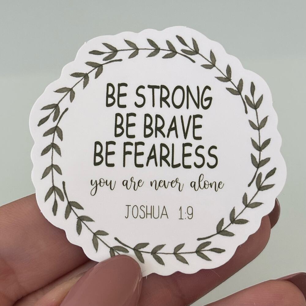 5/$10 Waterproof Vinyl Sticker Joshua 1:9 Be Strong Be Brave Be Fearless You Are